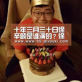 十年三月三十日徐辛颐是谁演的?徐辛颐的官配是谁?“爱游戏官网”(图3) 爱游戏app