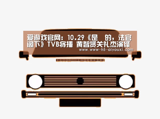 爱游戏官网:10.29《是咁的,法官阁下》TVB将播 黄智贤关礼杰演绎律师生活实录(图2) 爱游戏